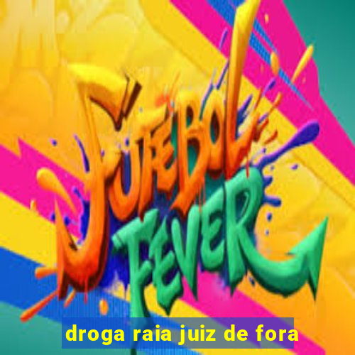 droga raia juiz de fora